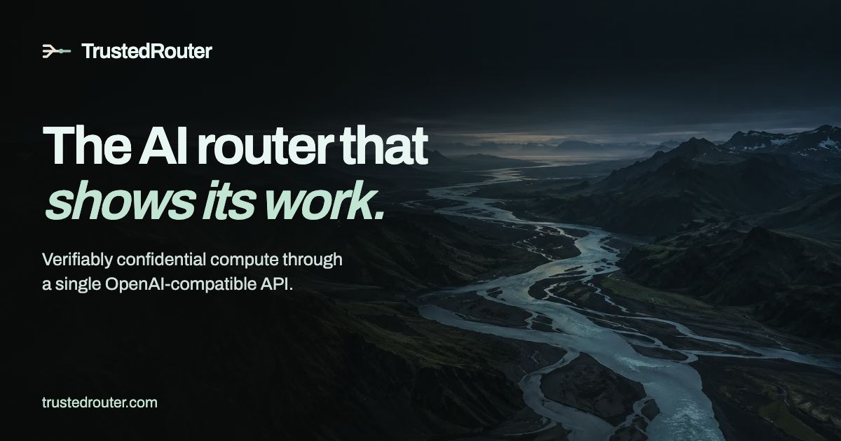 TrustedRouter — Verifiably confidential compute through a single OpenAI-compatible API. Hundreds of…